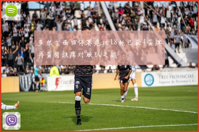 多尔古面临停赛危机18轮已获4黄牌再黄将缺席对狼队之战