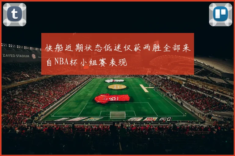 快船近期状态低迷仅获两胜全部来自NBA杯小组赛表现
