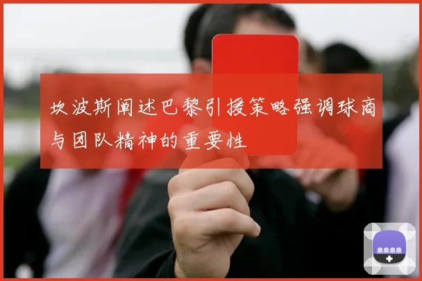坎波斯阐述巴黎引援策略强调球商与团队精神的重要性